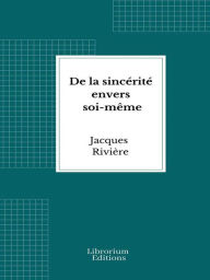 Title: De la sincérité envers soi-même, Author: Jacques Rivière