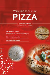 Title: Vers une meilleure pizza: Un manuel pour : Comprendre les principes scientifiques Déconstruire les mythes Optimiser les pratiques, Author: Sergio Iannace