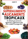 Superaliments & alicaments tropicaux !: Ces aliments qui nourrissent, rajeunissent et guérissent en plus d'être rentables économiquement !