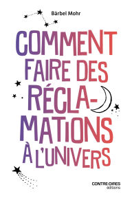 Title: Comment faire des réclamations à l'Univers, Author: Bärbel Mohr