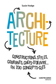 Title: Architecture - Constructions, styles, courants, chefs d'oeuvres... en 200 concept clés, Author: Susie Hodge