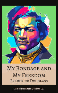 Title: My Bondage and My Freedom: A Landmark Autobiography of Enslavement, Resistance, and Liberation, Author: Frederick Douglass