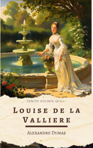 Title: Louise de la Valliere: A Tale of Love, Power, and Intrigue at the Court of Louis XIV by Alexandre Dumas, Author: Alexandre Dumas