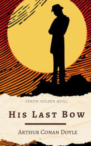 Title: His Last Bow: Sherlock Holmes's Final Cases by Sir Arthur Conan Doyle, Author: Arthur Conan Doyle