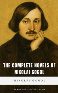 Title: The Complete Novels of Nikolai Gogol: Dark Humor, Surreal Realism, and Russian Literary Genius, Author: Nikolai Gogol