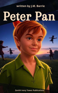 Title: Peter Pan: J.M. Barrie's Magical Tale of Neverland, Childhood, and Eternal Adventure, Author: J. M. Barrie