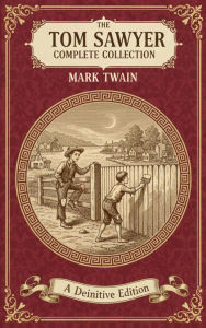 Title: The Tom Sawyer Complete Collection: All Four Classic Adventures of Tom Sawyer & Huckleberry Finn, Author: Mark Twain
