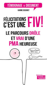 Title: Félicitations, c'est une FIV !: Le parcours drôle et authentique d'une PMA heureuse, Author: Karine Degunst