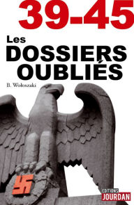 Title: 39-45 Les dossiers oubliés: La face cachée de la Seconde Guerre Mondiale, Author: Boguslaw Wolszanski