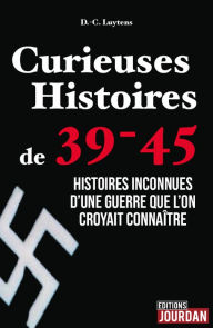 Title: Curieuses Histoires de 39-45: Histoires inconnues d'une guerre que l'on croyait connaître, Author: Daniel-Charles Luytens