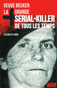 Title: La plus grande serial-killer de tous les temps: Veuve Becker, Author: Elisabeth Lange