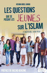 Title: Les questions que se posent les jeunes sur l'Islam: Itinéraire d'un prof, Author: Hicham Abdel Gawad