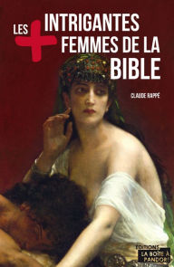 Title: Les plus intrigantes femmes de la Bible: Essai, Author: Claude Rappé