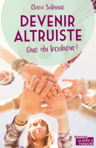 Title: Devenir altruiste, que du bonheur !: Témoignage, Author: Clara Sabinne