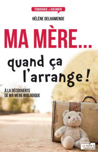 Title: Ma mère... quand ça l'arrange !: À la découverte de ma mère biologique, Author: Hélène Delhamende