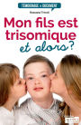 Mon fils est trisomique, et alors ?: Témoignage