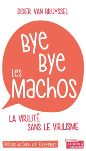 Title: Bye bye les machos: La virilité sans le virilisme, Author: Didier Van Bruyssel