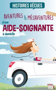 Title: Aventures et mésaventures d'une aide-soignante à domicile: Anecdotes de vie, Author: Florent Catanzaro