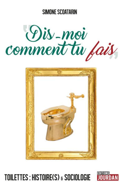 Dis-moi comment tu fais: Toilettes : histoire(s) et sociologie