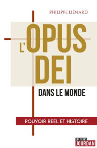 Title: L'Opus Dei dans le monde: Pouvoir réel et histoire, Author: Philippe Liénard