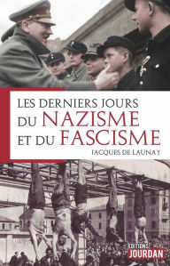Title: Les derniers jours du nazisme et du fascisme: Histoire, Author: Jacques de Launay