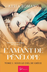 Title: L'Amant de Pï¿½nï¿½lope - Tome 1: Sous le ciel de Grï¿½ce, Author: Arria Romano