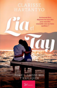 Title: Lia et Tay - Tome 1: Laisse-moi t'expliquer, Author: Clarisse Hartantyo