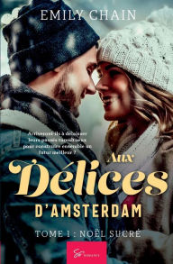 Title: Aux dï¿½lices d'Amsterdam - Tome 1: Noï¿½l sucrï¿½, Author: Emily Chain