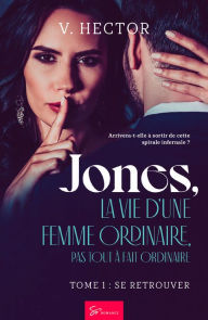 Title: Jones, la vie d'une femme ordinaire, pas tout à fait ordinaire - Tome 1: Se retrouver, Author: V. Hector