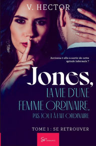 Title: Jones, la vie d'une femme ordinaire, pas tout ï¿½ fait ordinaire - Tome 1: Se retrouver, Author: V Hector