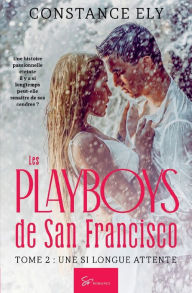 Title: Les Playboys de San Francisco - Tome 2: Une si longue attente, Author: Constance Ely