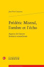 Frederic Mistral, l'ombre et l'echo: Aspects de l'oeuvre litteraire mistralienne