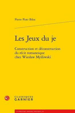 Les Jeux du je: Construction et deconstruction du recit romanesque chez Wieslaw Mysliwski