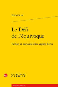 Title: Le Defi de l'equivoque: Fiction et curiosite chez Aphra Behn, Author: Edith Girval