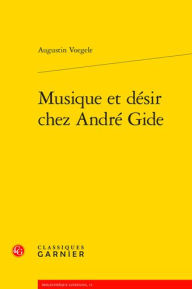 Title: Musique et desir chez Andre Gide, Author: Augustin Voegele