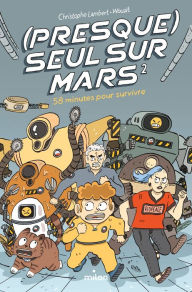 Title: (Presque) seul sur Mars, Tome 02: 58 minutes pour survivre, Author: Christophe Lambert
