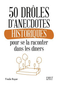 Title: 50 drôles d'anecdotes historiques pour se la raconter dans les dîners, Author: Frède Royer