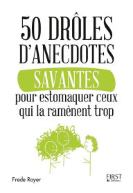 Title: 50 drôles d'anecdotes savantes pour estomaquer ceux qui la ramènent trop, Author: Frède Royer