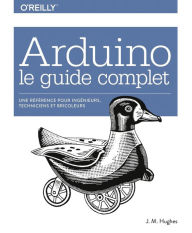 Title: Arduino le guide complet - Une référence pour ingénieurs, techniciens et bricoleurs - collection O'Reilly, Author: John Malcolm Hughes
