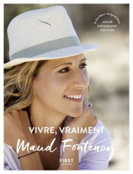 Title: Vivre, vraiment. Amour, engagement, bien-être : le bonheur au quotidien, Author: Maud Fontenoy