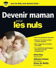 Title: Devenir maman pour les Nuls : Livre de grossesse pour future maman, Carnet de grossesse pour se rassurer, Livre pour mieux vivre sa grossesse et préparer les premiers mois avec Bébé, Author: Anna Roy