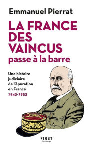 Title: La France des vaincus passe à la barre - Une histoire judiciaire de l'épuration en France 1943-1953, Author: Emmanuel Pierrat
