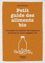 Title: Petit livre de - Petit guide des aliments bio - Connaître et cuisiner les meilleurs produits de votre magasin bio, Author: Astrid Eulalie
