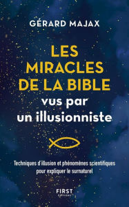 Title: Les Miracles de la Bible vus par un illusionniste - Techniques d'illusion et phénomènes scientifiques pour expliquer le surnaturel, Author: Gérard Majax