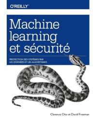 Title: Machine Learning et sécurité - Protéger les systèmes avec des données et des algorithmes - collection O'Reilly, Author: Clarence Chio