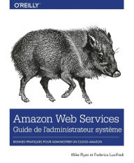 Title: Amazon Web Service Guide de l'administrateur - Les bonnes pratiques pour administrer le cloud d'Amazon - collection O'Reilly, Author: Federico Lucifredi