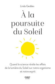 Title: A la poursuite du Soleil - Quand la science révèle les effets de la lumière du Soleil sur notre organisme et notre esprit, Author: Linda Geddes