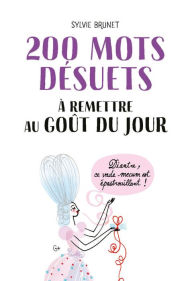 Title: 200 mots désuets à remettre au goût du jour, Author: Sylvie H. Brunet