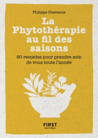 Title: Petit Livre de la phytothérapie au fil des saisons - 90 remèdes pour prendre soin de vous à chaque saison, Author: Philippe Chavanne