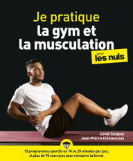 Title: Je pratique la gym et la musculation pour les Nuls - avec un programme pas à pas en 10 minutes par jour et 100 exercices, Author: Collectif